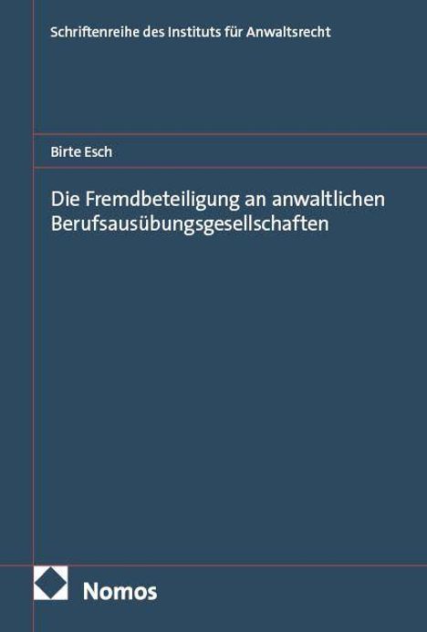 "Schriftenreihe des Instituts für Anwaltsrecht", "Birte Esch", "Die Fremdbeteiligung an anwaltlichen Berufsausübungsgesellschaften". Logo von Nomos.