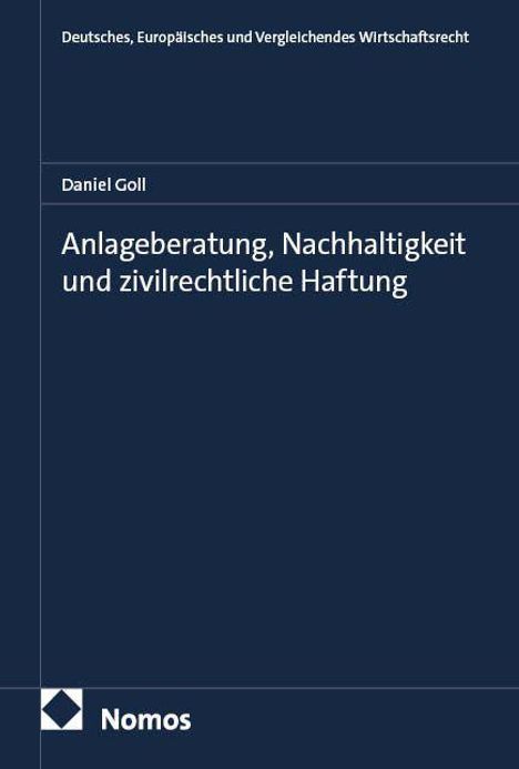 „Anlageberatung, Nachhaltigkeit und zivilrechtliche Haftung“ von Daniel Goll. Oben: „Deutsches, Europäisches und Vergleichendes Wirtschaftsrecht“. Unten ein Nomos Logo.
