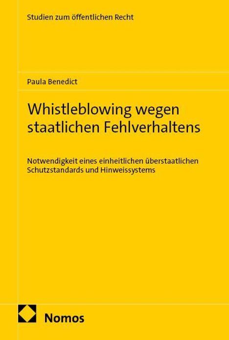 Text oben: "Studien zum öffentlichen Recht".  
Autor: Paula Benedict.  
Titel: "Whistleblowing wegen staatlichen Fehlverhaltens".  
Untertitel: "Notwendigkeit eines einheitlichen überstaatlichen Schutzstandards und Hinweissystems".  
Logo unten: "Nomos".  
Gelber Hintergrund.