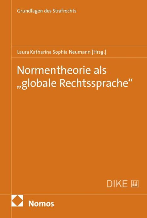 Cover mit orangefarbenem Hintergrund. Titel: "Normentheorie als 'globale Rechtssprache'". Herausgeber: Laura Katharina Sophia Neumann. Logos: Dike, Nomos.