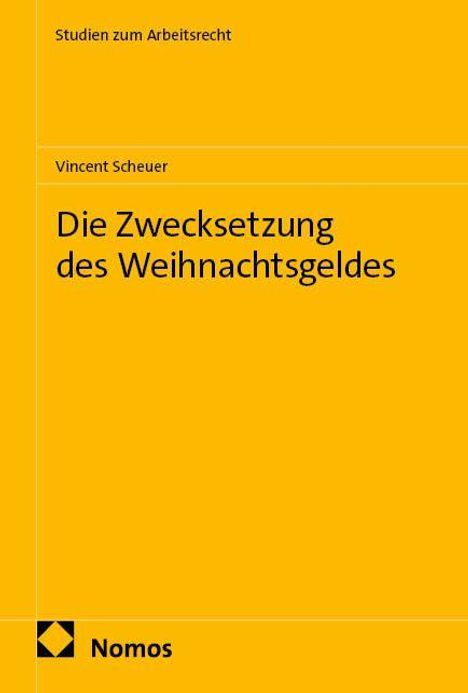 Oben steht "Studien zum Arbeitsrecht". Darunter "Vincent Scheuer". Titel: "Die Zwecksetzung des Weihnachtsgeldes". Unten: "Nomos".