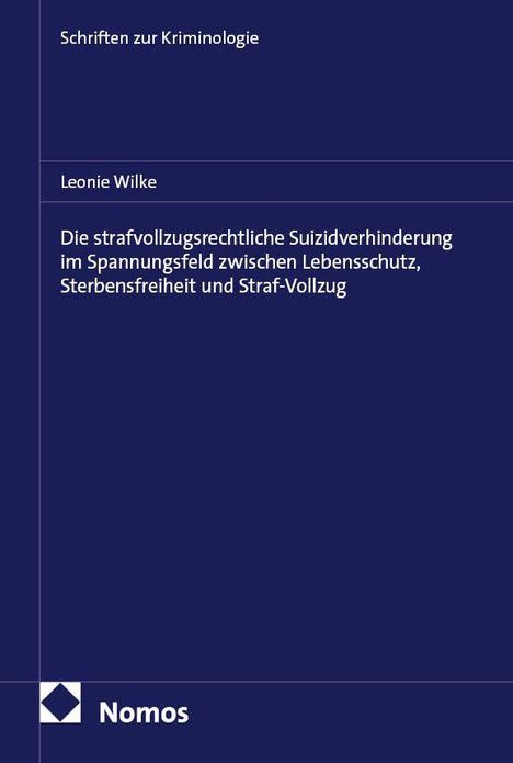 Titel: Die strafvollzugsrechtliche Suizidverhinderung... von Leonie Wilke, Reihe: Schriften zur Kriminologie, Verlag: Nomos.