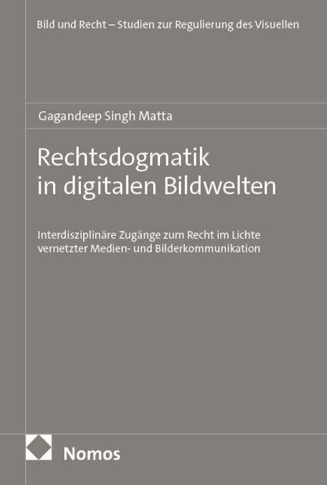 Rechtsdogmatik in digitalen Bildwelten von Gagandeep Singh Matta. Untertitel: Wege zum Recht in vernetzter Medien- und Bilderkommunikation. Oben: Bild und Recht. Unten: Nomos-Logo.