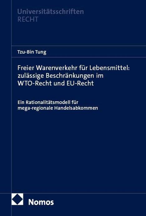 Titel: "Freier Warenverkehr für Lebensmittel: zulässige Beschränkungen im WTO-Recht und EU-Recht" von Tzu-Bin Tung.