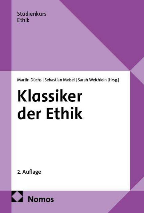 Studienkurs Ethik. Klassiker der Ethik von Martin Dürchs, Sebastian Meisel, Sarah Weichlein [Hrsg.]. 2. Auflage. Nomos. Lila-weißes Design.