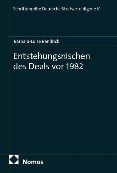 Schriftenreihe Deutsche Strafverteidiger e.V., Barbara-Luise Bendrick, Entstehungsnischen des Deals vor 1982, Nomos.