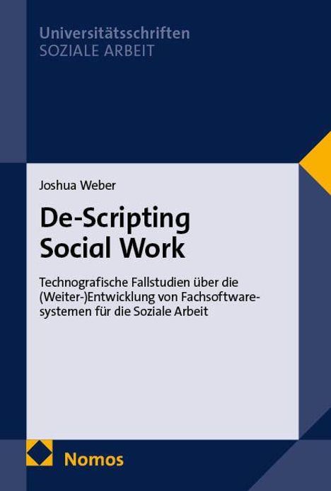 Joshua Weber - De-Scripting Social Work: Technografische Fallstudien in der Sozialen Arbeit. Erschienen bei Nomos.