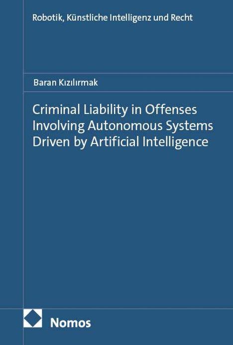 Baran Kizilirmak: Criminal Liability in Offenses Involving Autonomous Systems Driven by Artificial Intelligence, Buch