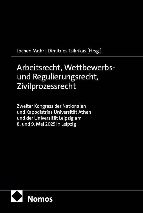 Jochen Mohr, Dimitrios Tsikrikas [Hrsg.]. Arbeitsrecht, Wettbewerbs- und Regulierungsrecht, Zivilprozessrecht. Nomos Logo unten.