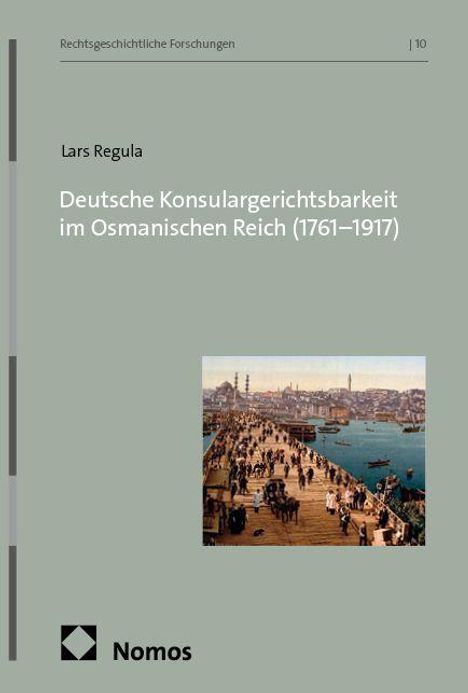 Lars Regula, Deutsche Konsulargerichtsbarkeit im Osmanischen Reich (1761–1917). Cover: Foto eines belebten Hafens.