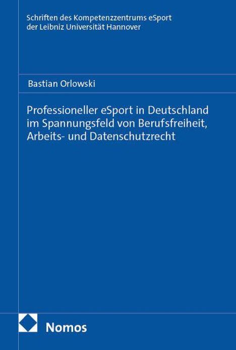 Oben steht: "Schriften des Kompetenzzentrums eSport der Leibniz Universität Hannover". Titel: "Professioneller eSport in Deutschland im Spannungsfeld von Berufsfreiheit, Arbeits- und Datenschutzrecht". Darunter: "Bastian Orlowski". Unten links ist ein Logo von "Nomos". Der Hintergrund ist blau.