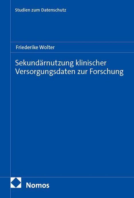 Studien zum Datenschutz. Friederike Wolter. Sekundärnutzung klinischer Versorgungsdaten zur Forschung. Nomos-Logo.