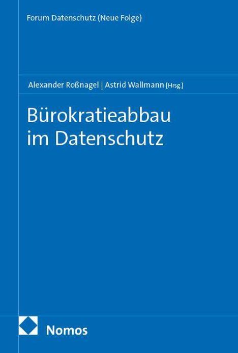 "Forum Datenschutz (Neue Folge)." Untertitel: "Bürokratieabbau im Datenschutz." Autoren: Alexander Roßnagel, Astrid Wallmann. Nomos Logo.