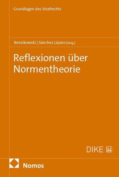 Text: "Reflexionen über Normentheorie." Oben steht "Grundlagen des Strafrechts", darunter "Renzikowski | Sánchez Lázaro [Hrsg.]". Unten Links: "Nomos". Unten rechts: "DIKE". Hintergrund ist orange.
