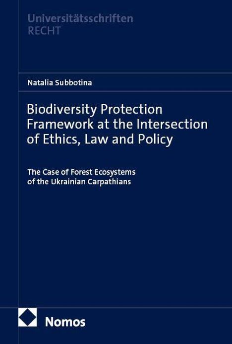 Der Text auf dem dunkelblauen Buchcover lautet: „Biodiversity Protection Framework at the Intersection of Ethics, Law and Policy“. Oben steht „Universitätsschriften Recht“ und darunter der Autorname „Natalia Subbotina“. Unten links ist das Nomos-Logo.