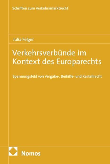 Titel: Verkehrsverbünde im Kontext des Europarechts. Autor: Julia Felger. Verlag: Nomos. Hintergrund: Gelb, schlichtes Design.