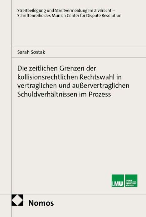 Titel: "Die zeitlichen Grenzen der kollisionsrechtlichen Rechtswahl." Autorin: Sarah Sostak. Logos: Nomos, LMU.