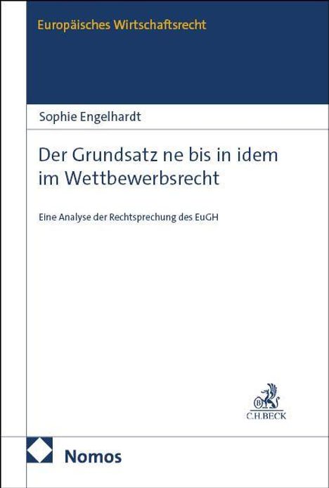 Europäisches Wirtschaftsrecht: "Der Grundsatz ne bis in idem im Wettbewerbsrecht" von Sophie Engelhardt. Logos von Nomos und C.H.Beck.