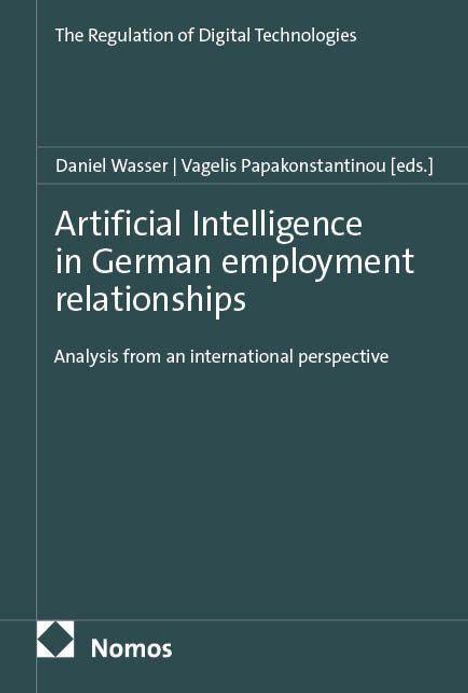 Titel: "Artificial Intelligence in German employment relationships". Herausgeber: Daniel Wasser, Vagelis Papakonstantinou. Nomos.