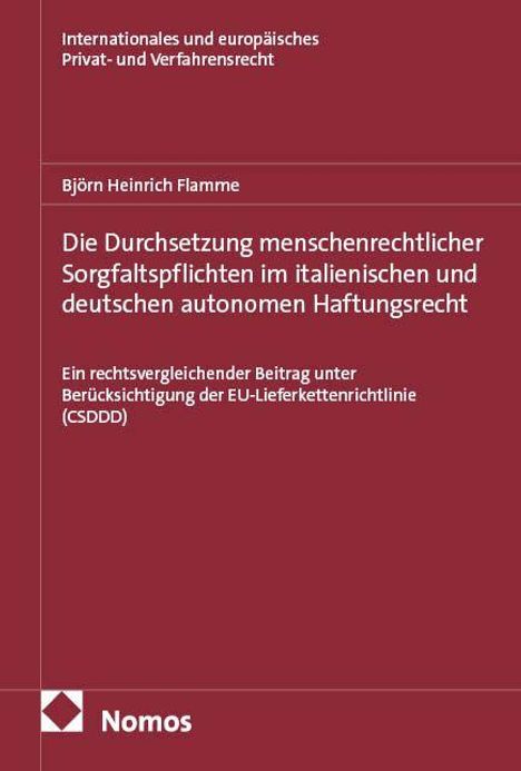 Text: “Internacionales und europäisches Privat- und Verfahrensrecht. Björn Heinrich Flamme. Die Durchsetzung menschenrechtlicher Sorgfaltspflichten im italienischen und deutschen autonomen Haftungsrecht. Ein rechtsvergleichender Beitrag unter Berücksichtigung der EU-Lieferkettenrichtlinie (CSDDD).”
Unten Logo und Name: “Nomos”. Cover in dunklem Rot.