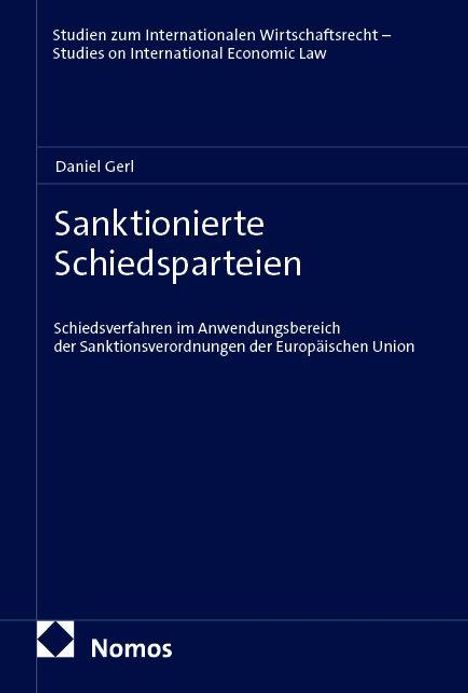 „Sanktionierte Schiedsparteien“ von Daniel Gerl, über Schiedsverfahren im Kontext der EU-Sanktionsverordnungen. Oben „Studien zum Internationalen Wirtschaftsrecht.“ Unten „Nomos“ Logo.
