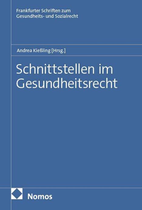 Titel: "Schnittstellen im Gesundheitsrecht". Herausgeber: Andrea Kießling. Untertitel der Reihe: Frankfurter Schriften. Nomos Logo.