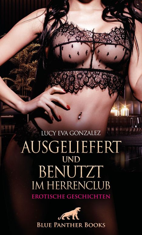 Text: Lucy Eva Gonzalez, Ausgeliefert und Benutzt im Herrenclub, Erotische Geschichten, Blue Panther Books.  
  
Illustration: Eine Frau in schwarzer Spitzenunterwäsche, hinter ihr Kerzen und Pflanzen.