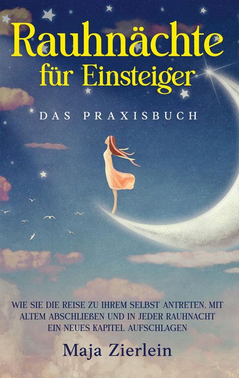 Maja Zierlein: Rauhnächte für Einsteiger - Das Praxisbuch: Wie Sie die Reise zu Ihrem Selbst antreten, mit Altem abschließen und in jeder Rauhnacht ein neues Kapitel aufschlagen, Buch