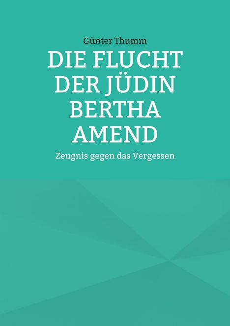 Günter Thumm: Die Flucht der Jüdin Bertha Amend, Buch