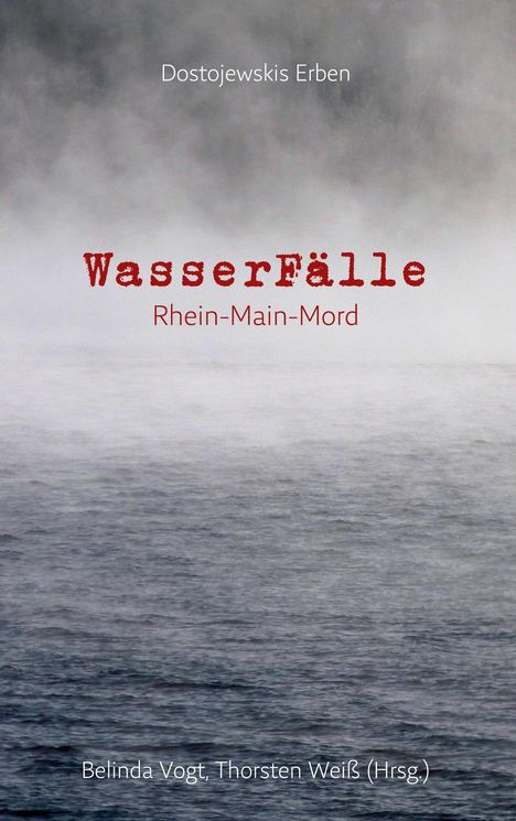 "WasserFälle: Rhein-Main-Mord." Oben "Dostojewskis Erben." Unten "Belinda Vogt, Thorsten Weiß (Hrsg.)". Hintergrund aus Wasser.