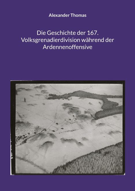 Alexander Thomas: Die Geschichte der 167. Volksgrenadierdivision während der Ardennenoffensive, Buch