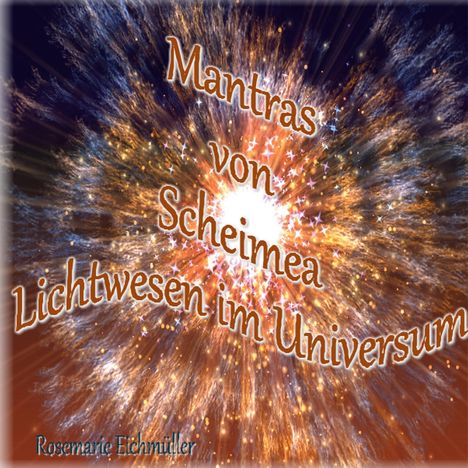 Rosemarie Eichmüller: Mantras von Scheimea Lichtwesen im Universum, Buch