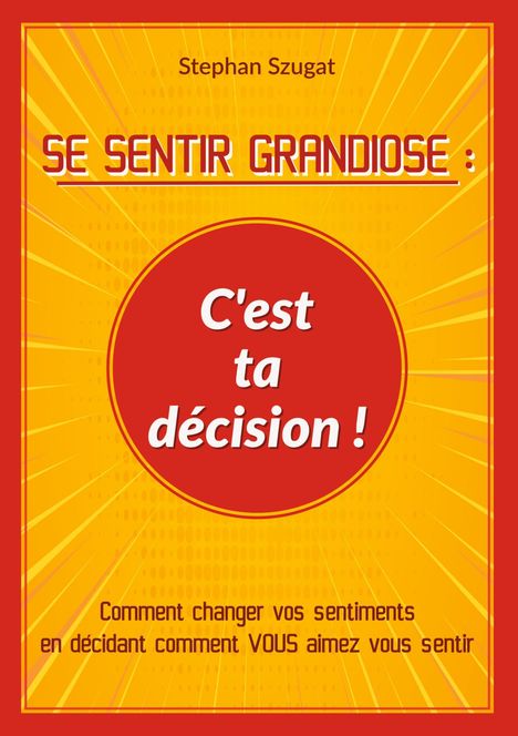 Stephan Szugat: SE SENTIR GRANDIOSE : C'est ta décision !, Buch