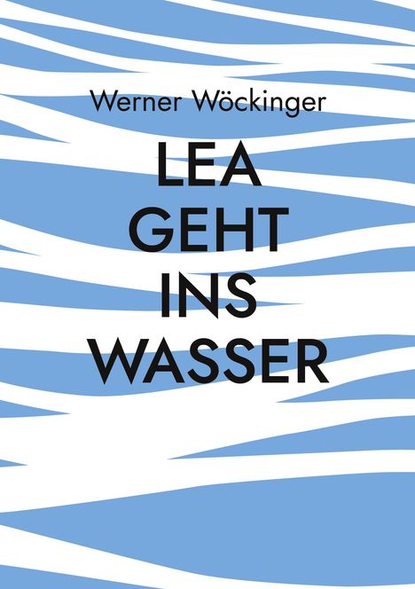 Werner Wöckinger: Lea geht ins Wasser, Buch