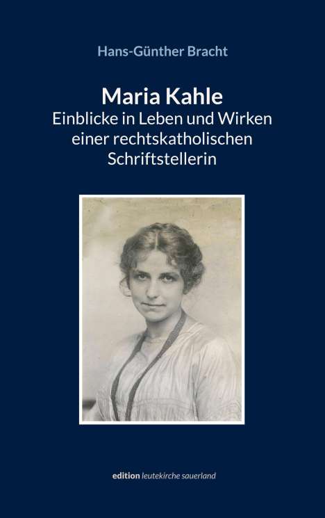 Hans-Günther Bracht: Maria Kahle - Einblicke in Leben und Wirken einer rechtskatholischen Schriftstellerin, Buch
