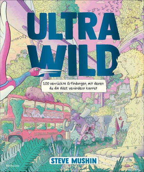 Steve Mushin: Ultrawild - 100 verrückte Erfindungen, mit denen du die Welt verändern kannst, Buch