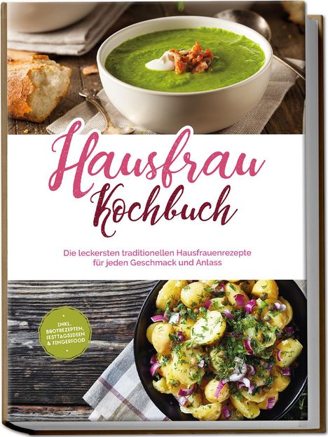 Margrit Teunis: Hausfrau Kochbuch: Die leckersten traditionellen Hausfrauenrezepte für jeden Geschmack und Anlass - inkl. Brotrezepten, Festtagsideen &amp; Fingerfood, Buch