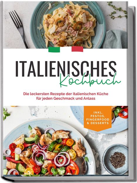 Madeleine Farina: Italienisches Kochbuch: Die leckersten Rezepte der italienischen Küche für jeden Geschmack und Anlass | inkl. Pestos, Fingerfood &amp; Desserts, Buch