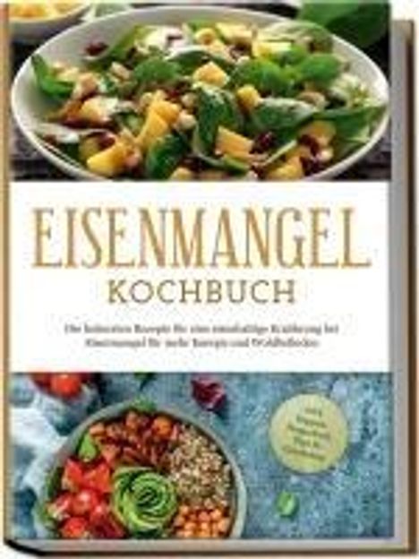 Ann-Katrin Remmers: Eisenmangel Kochbuch: Die leckersten Rezepte für eine eisenhaltige Ernährung bei Eisenmangel für mehr Energie und Wohlbefinden - inkl. Suppen, Fingerfood, Dips &amp; Getränken, Buch