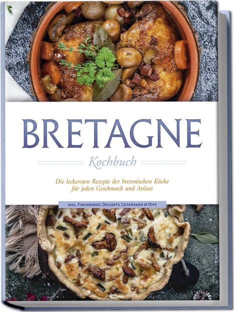 Jana Thomas: Bretagne Kochbuch: Die leckersten Rezepte der bretonischen Küche für jeden Geschmack und Anlass - inkl. Fingerfood, Desserts, Getränken &amp; Dips, Buch