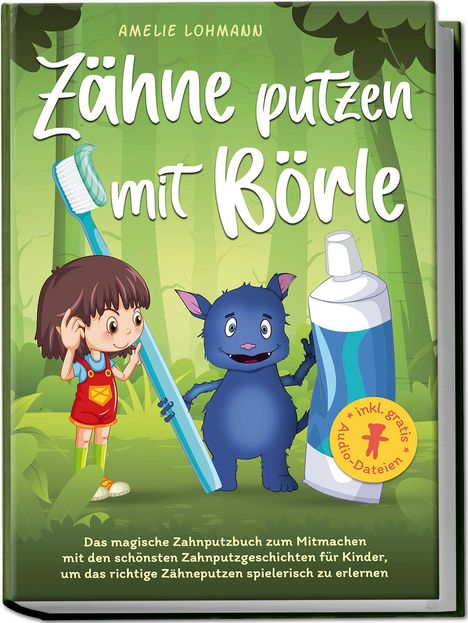 Amelie Lohmann: Zähne putzen mit Börle: Das magische Zahnputzbuch zum Mitmachen mit den schönsten Zahnputzgeschichten für Kinder, um das richtige Zähneputzen spielerisch zu erlernen - inkl. gratis Audio-Dateien, Buch