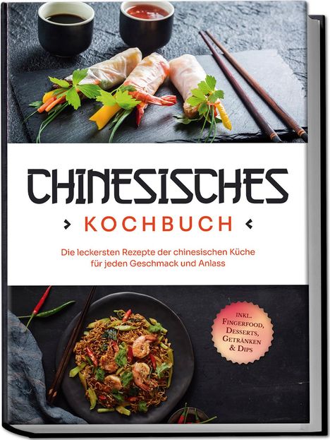 Katharina Li: Chinesisches Kochbuch: Die leckersten Rezepte der chinesischen Küche für jeden Geschmack und Anlass - inkl. Fingerfood, Desserts, Getränken &amp; Dips, Buch