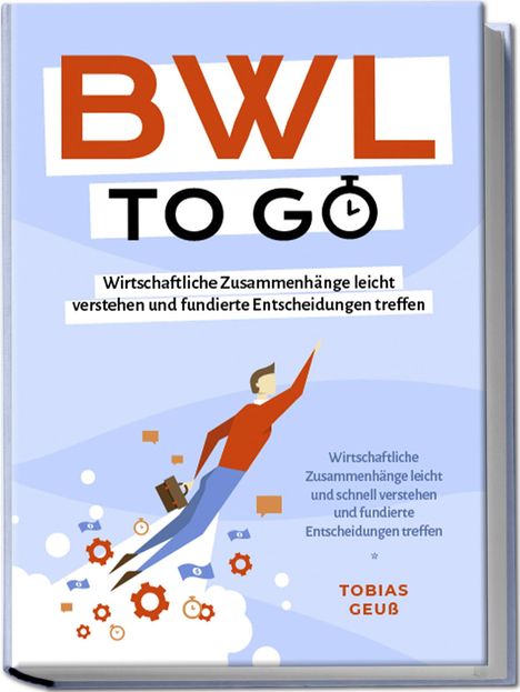 Tobias Geuß: BWL to go - Kompaktes Praxiswissen für Selbstständige &amp; Führungskräfte: Wirtschaftliche Zusammenhänge leicht verstehen und fundierte Entscheidungen treffen - inkl. BWL-Begriffslexikon, Buch