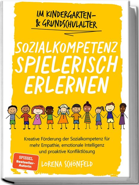 Lorena Schönfeld: Sozialkompetenz spielerisch erlernen: Kreative Förderung der Sozialkompetenz für mehr Empathie, emotionale Intelligenz und proaktive Konfliktlösung - im Kindergarten- &amp; Grundschulalter, Buch