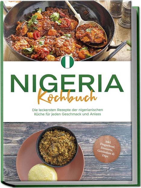 Christin Ibrahim: Nigeria Kochbuch: Die leckersten Rezepte der nigerianischen Küche für jeden Geschmack und Anlass - inkl. Fingerfood, Desserts, Getränken &amp; Dips, Buch
