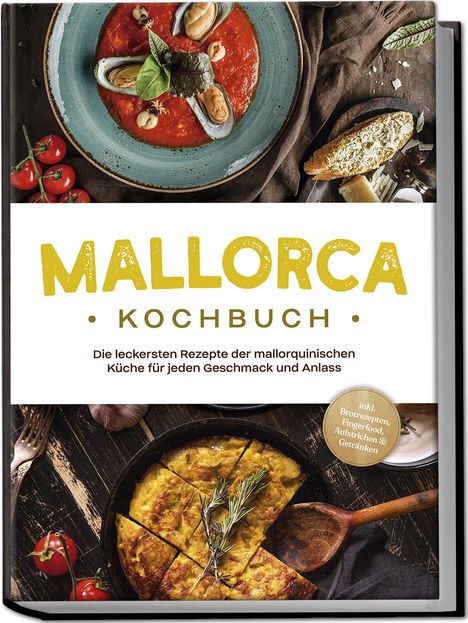 Louise Martin: Mallorca Kochbuch: Die leckersten Rezepte der mallorquinischen Küche für jeden Geschmack und Anlass - inkl. Brotrezepten, Fingerfood, Aufstrichen &amp; Getränken, Buch