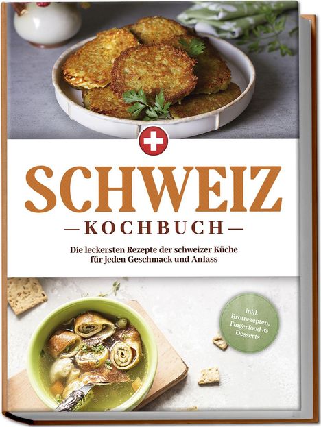 Ann-Sophie Pfister: Schweiz Kochbuch: Die leckersten Rezepte der schweizer Küche für jeden Geschmack und Anlass - inkl. Brotrezepten, Fingerfood &amp; Desserts, Buch