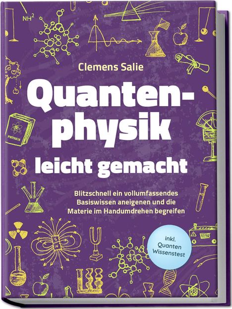 Clemens Salie: Quantenphysik leicht gemacht: Blitzschnell ein vollumfassendes Basiswissen aneigenen und die Materie im Handumdrehen begreifen - inkl. Quanten Wissenstest, Buch