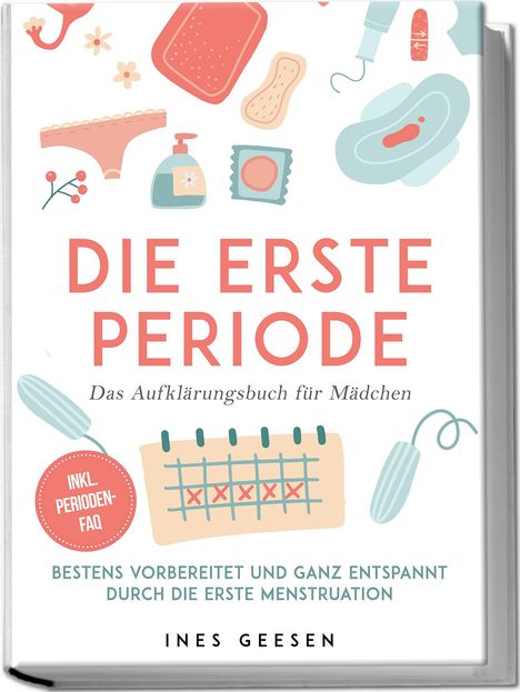 Ines Geesen: Die erste Periode - Das Aufklärungsbuch für Mädchen: Bestens vorbereitet und ganz entspannt durch die erste Menstruation - inkl. Perioden-FAQ, Buch