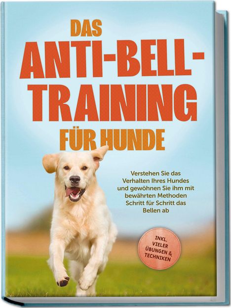 Joshua Pastorek: Das Anti-Bell-Training für Hunde: Verstehen Sie das Verhalten Ihres Hundes und gewöhnen Sie ihm mit bewährten Methoden Schritt für Schritt das Bellen ab - inkl. vieler Übungen &amp; Techniken, Buch